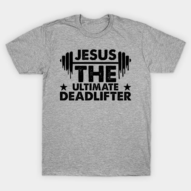 Jesus the ultimate deadlifter T-Shirt by ChristianLifeApparel